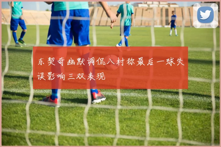 东契奇幽默调侃八村称最后一球失误影响三双表现